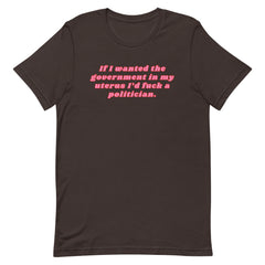 If I Wanted The Government In My Uterus Unisex t-shirt