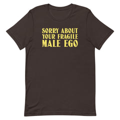 Sorry About Your Fragile Male Ego Unisex t-shirt