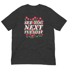 See You Next Tuesday Unisex Feminist T-shirt - Shop Women’s Rights T-shirts - Dark Grey Heather