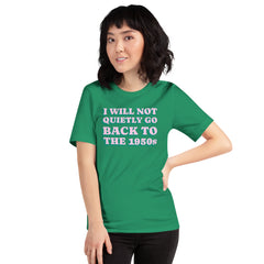 I Will Not Quietly Go Back To The 1950s Unisex t-shirt