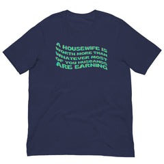 A Housewife Is Worth More Than Whatever Most OF You Husbands Are Earning Navy Unisex Feminist T-Shirt - Shop Women’s Rights T-Shirt - Feminist Trash Store