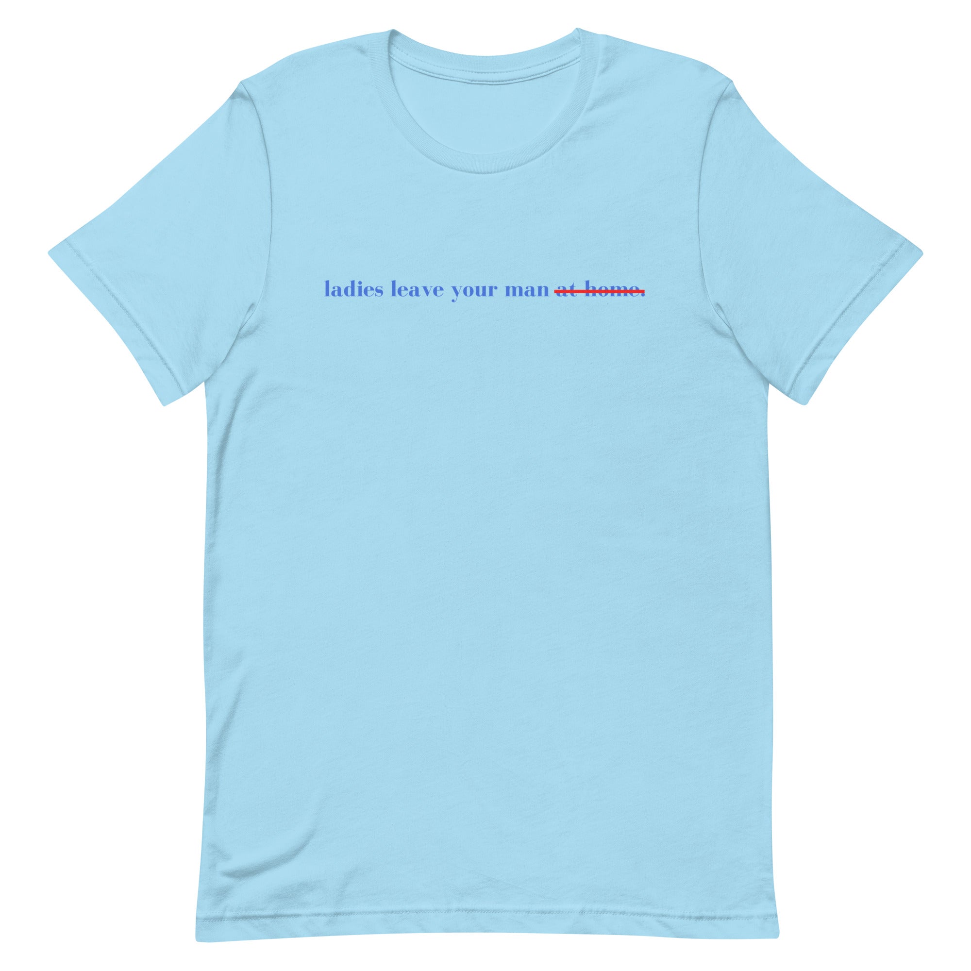 Ladies Leave Your Man Unisex t-shirt