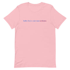 Ladies Leave Your Man Unisex t-shirt