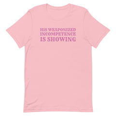 His Weaponized Incompetence Is Showing Unisex t-shirt
