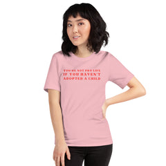 You’re Not Pro Life If You Haven’t Adopted A Child Unisex t-shirt