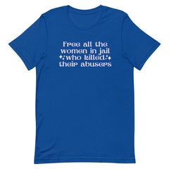Free All The Women In Jail Who Killed Their Abusers Unisex Feminist T-shirt - Shop Women’s Rights T-shirts - Feminist Trash Store - True Royal Blue
