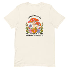  Vintage white political t-shirt that says I want for you whatever it is you want for immigrants in cooper black writing. Featuring a 70's groovy style mushroom floral illustration. Shop Feminist Trash for Political T-shirts and acab shirts.
