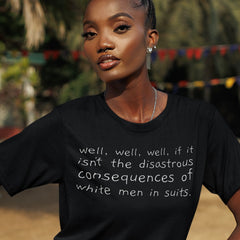 black political t-shirt that says well, well, well, if it isn't the disastrous consequences of white men in suits in white hand lettered writing- shop feminist trash store for political shirts, pride merch and feminist tees.
