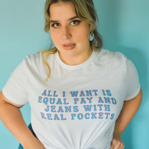 White Feminist T Shirt - "All I Want is Equal Pay and Jeans with Real Pockets" - Shop Feminist Apparel