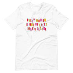 White feminist t-shirt featuring the text 'Every Woman is Out of Every Man’s League,' embracing empowerment and promoting gender equality