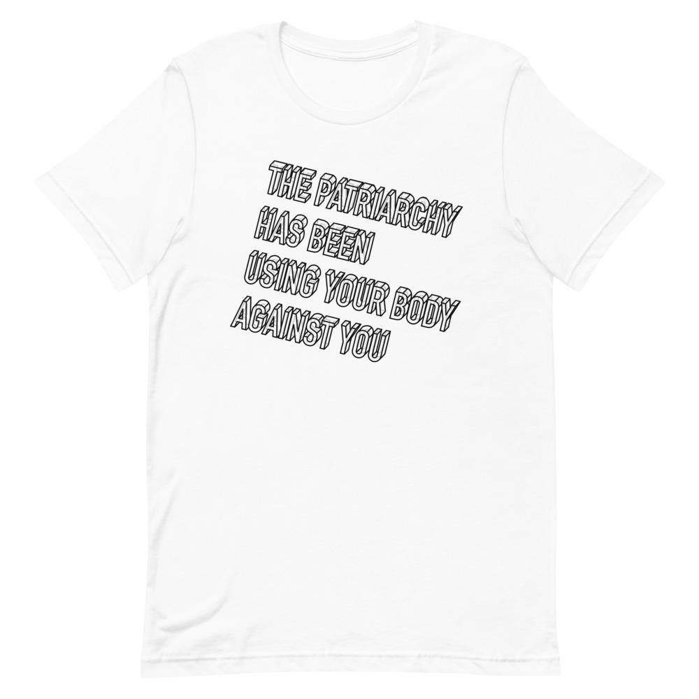 White Feminist T-Shirt - "The Patriarchy Has Been Using Your Body Against You" - Shop Empowering Feminist Apparel