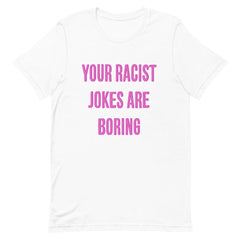 White Feminist T-Shirt - "Your Racist Jokes Are Boring" - Shop Empowering Feminist Apparel