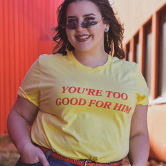 You're Too Good For Him Unisex T-shirt
