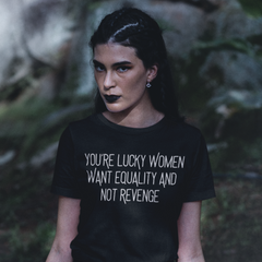 black feminist shirt that says You’re Lucky Women Want Equality And Not Revenge in white writing shop feminist trash for spooky feminist tshirts and outfits for fall