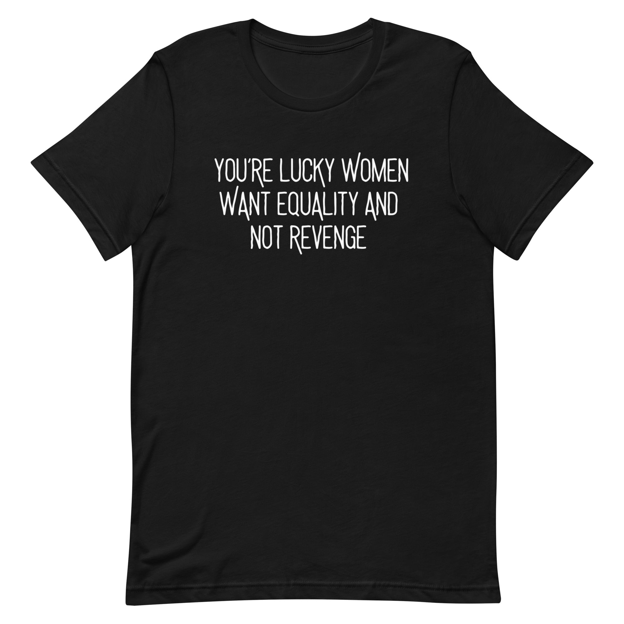 Flat lay of a solid black t-shirt featuring white sans-serif text that reads "You’re Lucky Women Want Equality And Not Revenge" by Feminist Trash. High-contrast feminist apparel for gender equality.