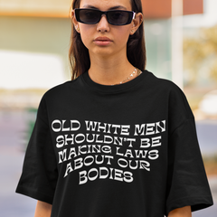 Old White Men Shouldn’t Be Making Laws About Our Bodies Unisex Feminist t-shirt - Shop Women’s Rights T-shirts - Feminist Trash Store