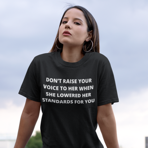 Don’t Raise Your Voice To Her When She Lowered Her Standards For You Unisex Feminist T-shirt - Shop Women’s Rights T-shirts - Feminist Trash Store