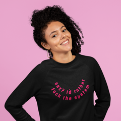 Sex? I’d Rather Fuck The System Unisex Feminist Sweatshirt - Feminist Trash Store - Shop Women’s Rights T-shirts