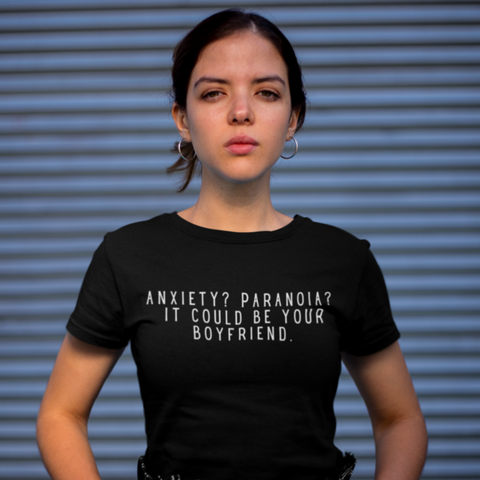 Funny feminist shirt that says Anxiety? Paranoia? It Could Be Your Boyfriend- Shop feminist trash for feminist tees and dump him shirts