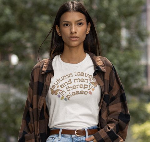 white feminist shirt that says Autumn Leaves And Men In Therapy Please - Shop Women’s Rights T-shirt and dump him shirts