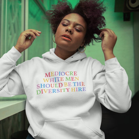 Mediocre White Men Should Be The Diversity Hire Unisex Feminist Hoodie - Feminist Trash Store - Shop Women’s Rights T-shirts