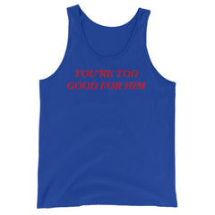 You’re Too Good For Him Unisex Feminist Tank Top - Feminist Trash Store - Shop Women’s Rights T-shirts - True Royal Blue