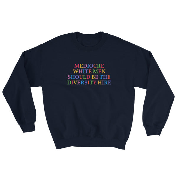 Mediocre White Men Should Be The Diversity Hire Unisex Sweatshirt - Feminist Trash Store - Navy