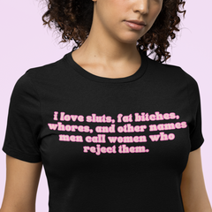 Black feminist shirt that says I Love Sluts, fat bitches, whores, and other names men call women who reject them in pink writing. Shop feminist trash for Women’s Rights T-shirts, funny humor t shirts and women's march merchandise.