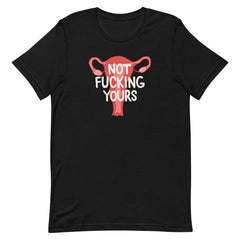 Black feminist t shirt boldly asserting "Not Fucking Yours" with an image of a uterus- Shop Feminist Trash Store for political clothing, acab t-shirts and funny t shirts for women