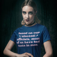 navy political tee that says based on our elected officials we all have bad taste in men  in pink writing. Shop feminist trash, one of the best websites to buy political t-shirts in the US.