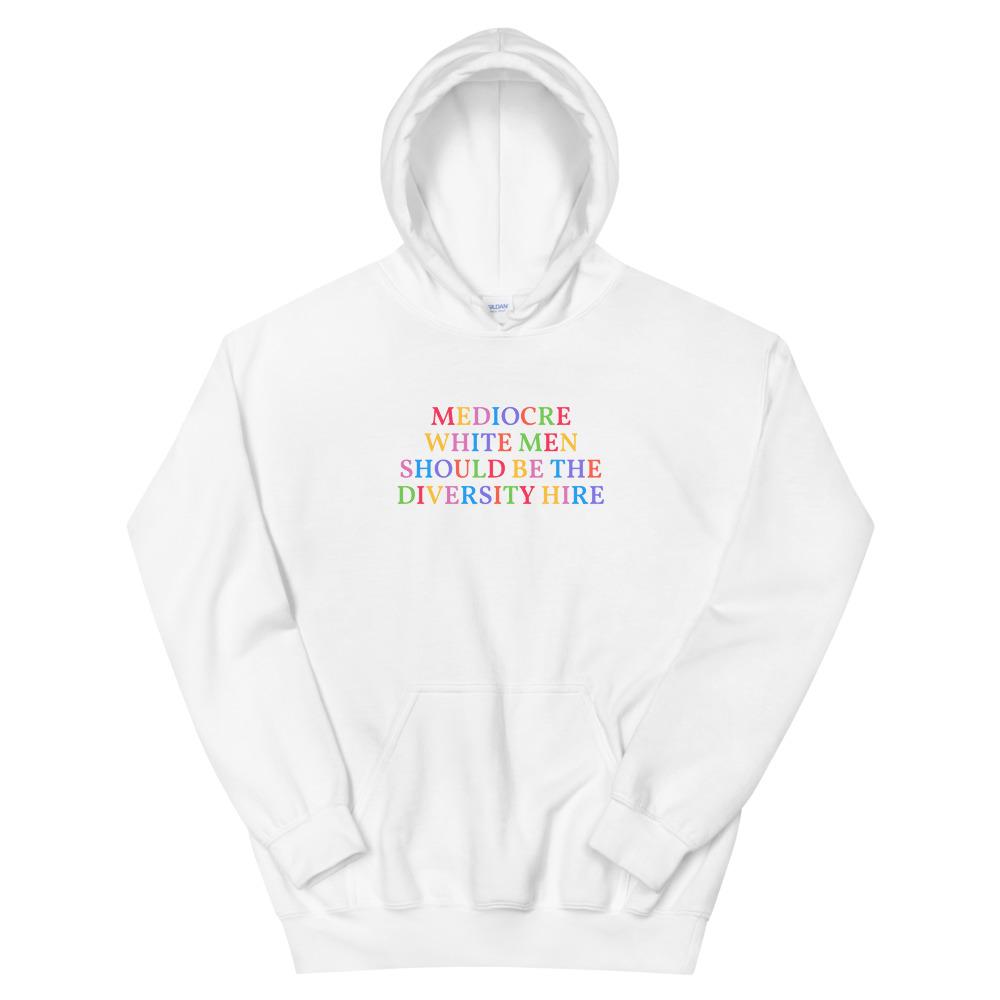 Mediocre White Men Should Be The Diversity Hire Unisex Feminist Hoodie - Feminist Trash Store - Shop Women’s Rights T-shirts - White