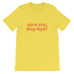 Nice Try Boy Bye! Feminist T-Shirt - Feminist Trash Store - Shop Women’s Rights T-shirts - Yellow