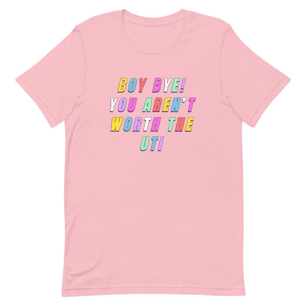 *Boy Bye You Aren't Worth The UTI Unisex T-Shirt - Feminist Trash Store 