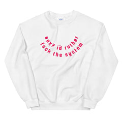 Sex? I’d Rather Fuck The System Unisex Feminist Sweatshirt - Feminist Trash Store - Shop Women’s Rights T-shirts - White
