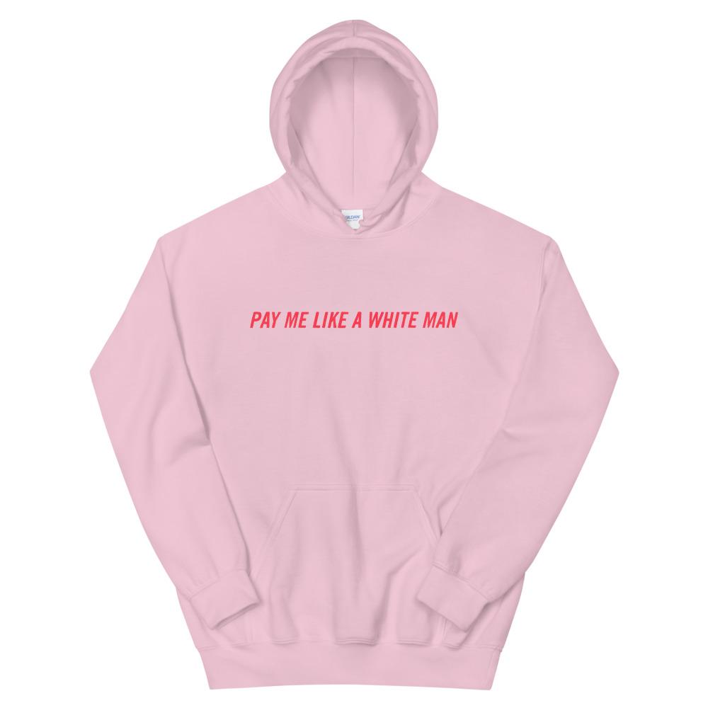 Pay Me Like A White Man Unisex Feminist Hoodie - Feminist Trash Store - Shop Women’s Rights T-shirts - Pink