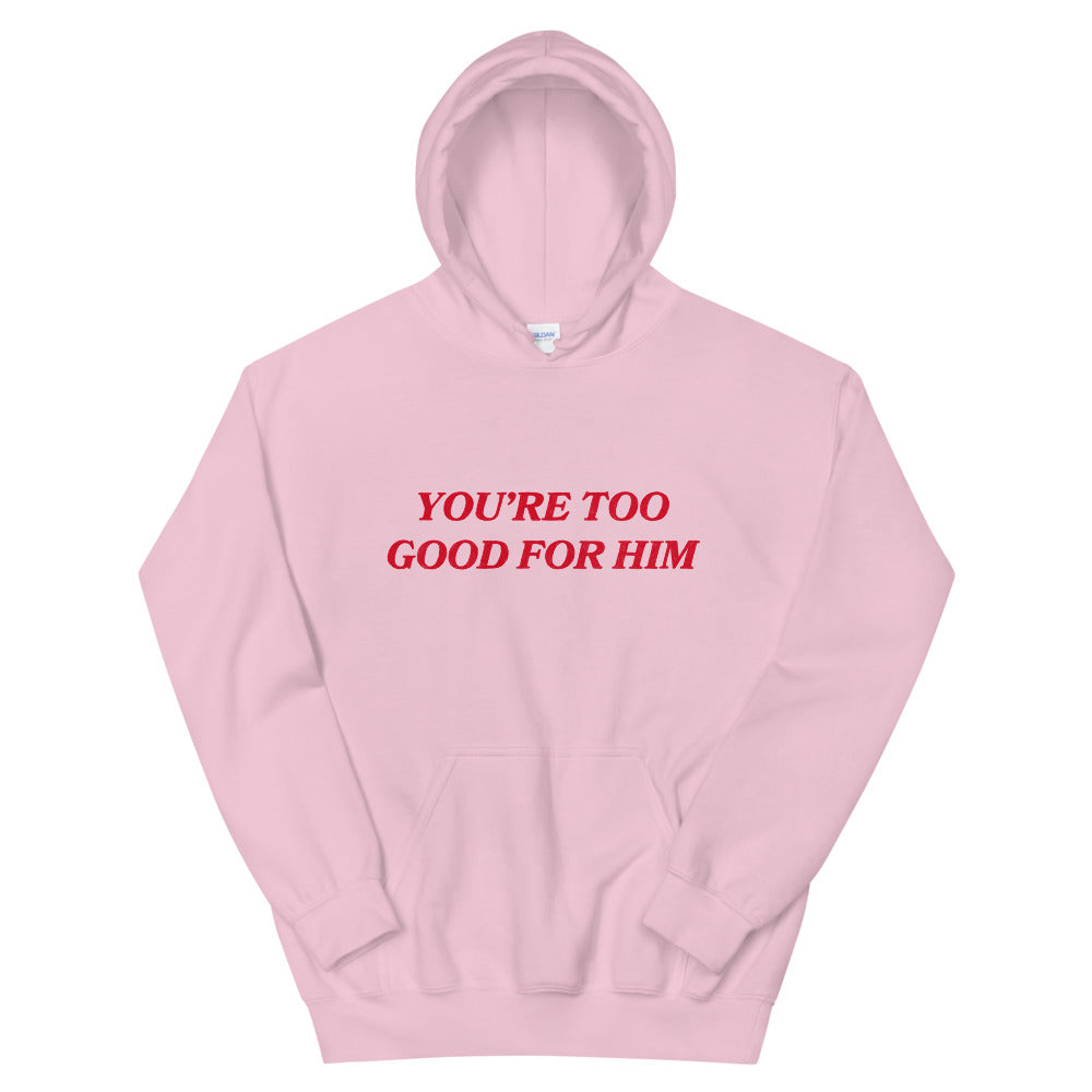You're Too Good For Him Unisex Feminist Hoodie - Feminist Trash Store - Shop Women’s Rights T-shirts - Pink