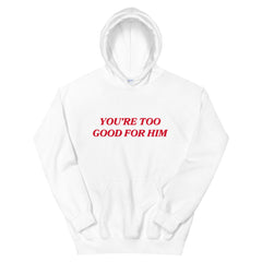 You're Too Good For Him Unisex Feminist Hoodie - Feminist Trash Store - Shop Women’s Rights T-shirts - White