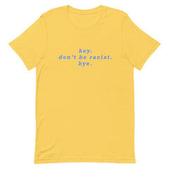 Hey Don’t Be Racist Unisex Feminist T-Shirt - Feminist Trash Store - Shop Women’s Rights T-shirts - Yellow