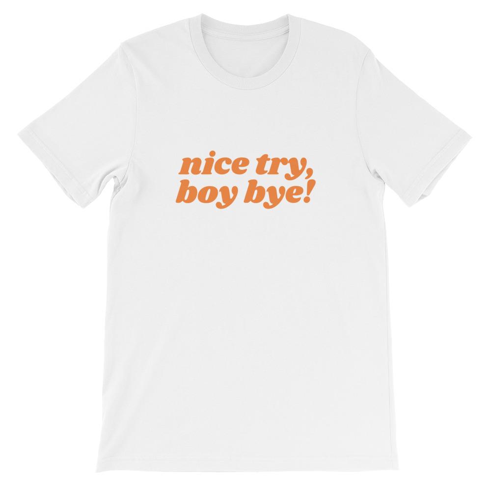 Nice Try Boy Bye! Feminist T-Shirt - Feminist Trash Store - Shop Women’s Rights T-shirts - White