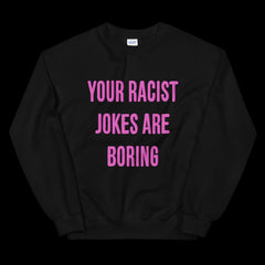 Your Racist Jokes Are Boring Unisex Feminist Sweatshirt - Feminist Trash Store - Shop Women’s Rights T-shirts - Black