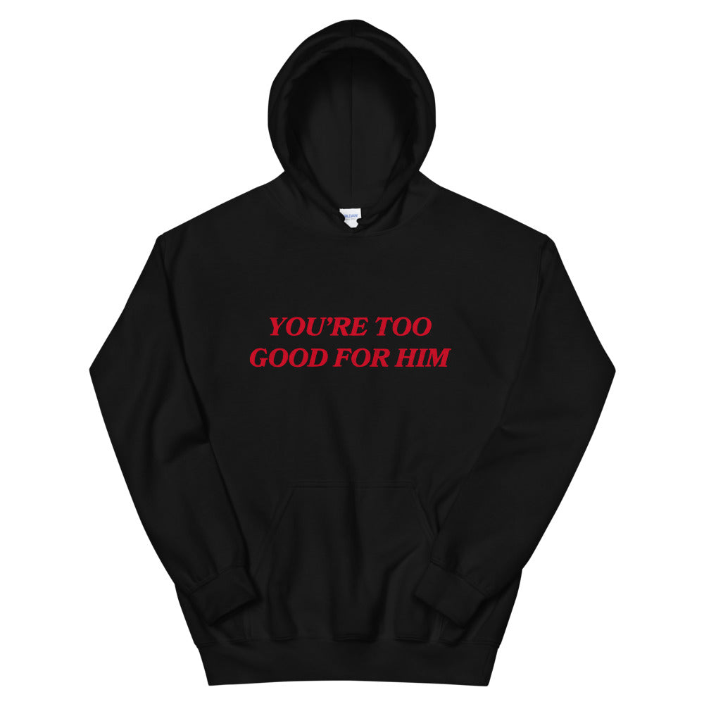 You're Too Good For Him Unisex Feminist Hoodie - Feminist Trash Store - Shop Women’s Rights T-shirts - Black