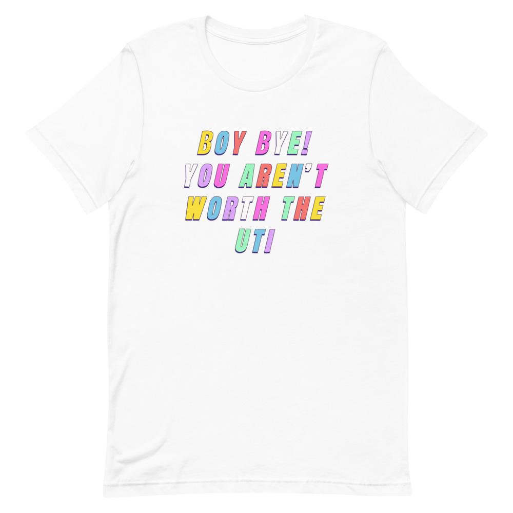 *Boy Bye You Aren't Worth The UTI Unisex T-Shirt - Feminist Trash Store 