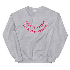 Sex? I’d Rather Fuck The System Unisex Feminist Sweatshirt - Feminist Trash Store - Shop Women’s Rights T-shirts - Sports Grey