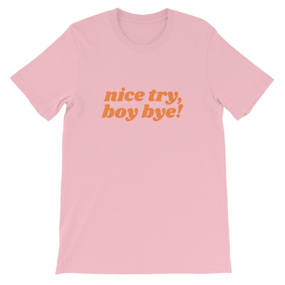 Nice Try Boy Bye! Feminist T-Shirt - Feminist Trash Store - Shop Women’s Rights T-shirts - Pink