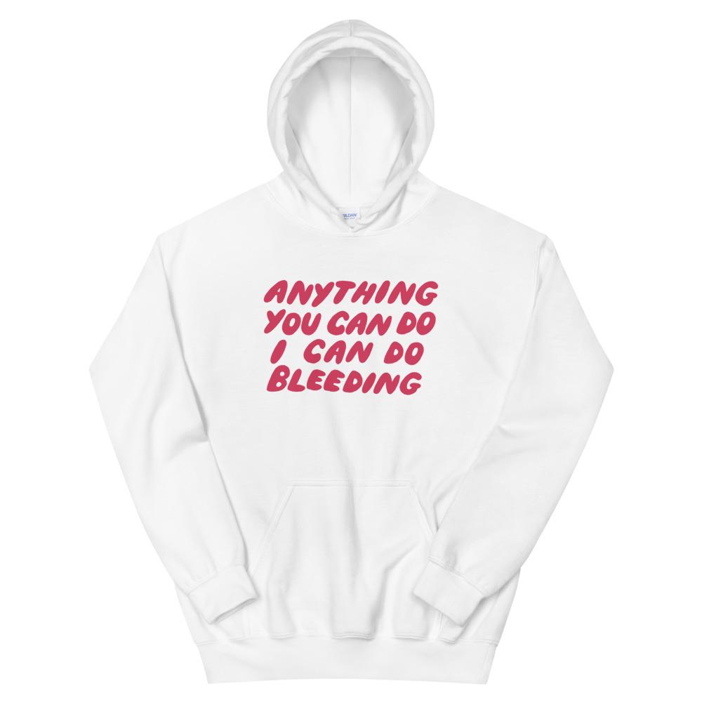 Anything You Can Do I Can Do Bleeding Unisex Feminist Hoodie - Feminist Trash Store - Shop Women’s Rights T-shirts - White