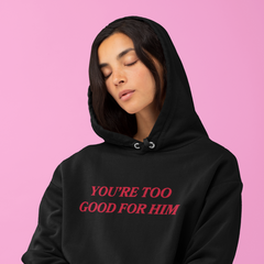 You're Too Good For Him Unisex Feminist Hoodie - Feminist Trash Store - Shop Women’s Rights T-shirts
