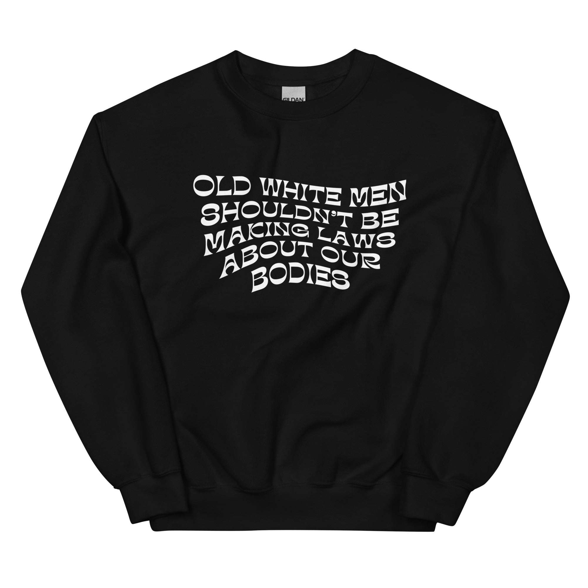 Old White Men Shouldn’t Be Making Laws About Our Bodies Unisex Feminist Sweatshirt- Shop Women’s Rights T-shirts - Feminist Trash Store - Black