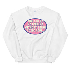 You Can Be Masculine Without Being Toxic Fool Unisex Feminist Sweatshirt - Shop Women’s Rights T-shirts- Feminist Trash Store - White