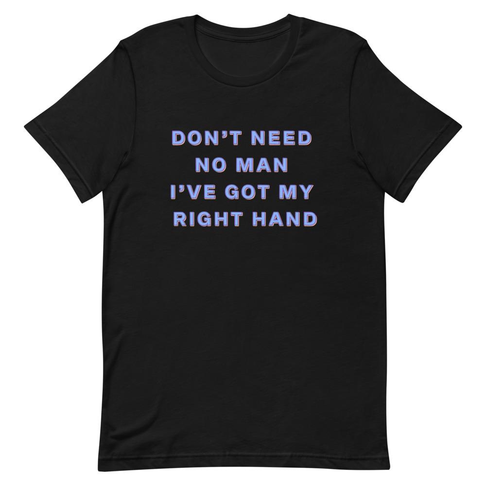 Don't Need No Man I've Got My Right Hand Unisex Feminist T-Shirt- Shop Women’s Rights T-shirts - Feminist Trash Store - Black