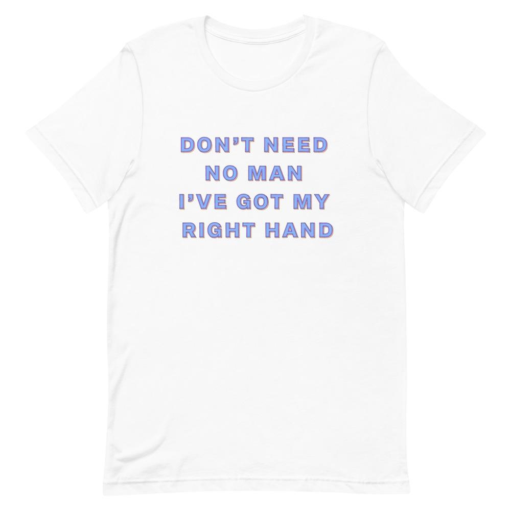 Don't Need No Man I've Got My Right Hand Unisex Feminist T-Shirt- Shop Women’s Rights T-shirts - Feminist Trash Store - White